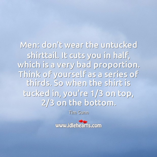 Men: don’t wear the untucked shirttail. It cuts you in half, which Tim Gunn Picture Quote