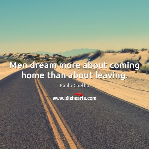 Men dream more about coming home than about leaving. Paulo Coelho Picture Quote