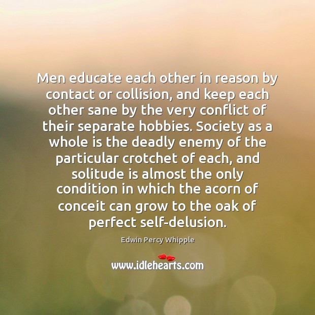 Men educate each other in reason by contact or collision, and keep Edwin Percy Whipple Picture Quote