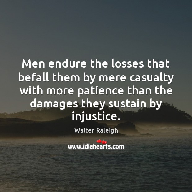 Men endure the losses that befall them by mere casualty with more Walter Raleigh Picture Quote