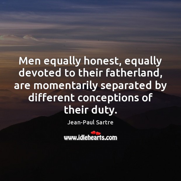 Men equally honest, equally devoted to their fatherland, are momentarily separated by Jean-Paul Sartre Picture Quote