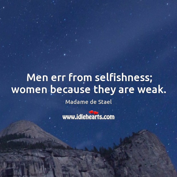 Men err from selfishness; women because they are weak. Madame de Stael Picture Quote
