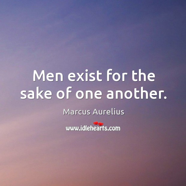 Men exist for the sake of one another. Image