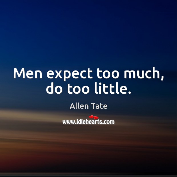 Men expect too much, do too little. Allen Tate Picture Quote