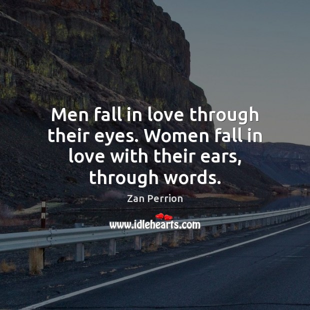 Men fall in love through their eyes. Women fall in love with their ears, through words. Zan Perrion Picture Quote