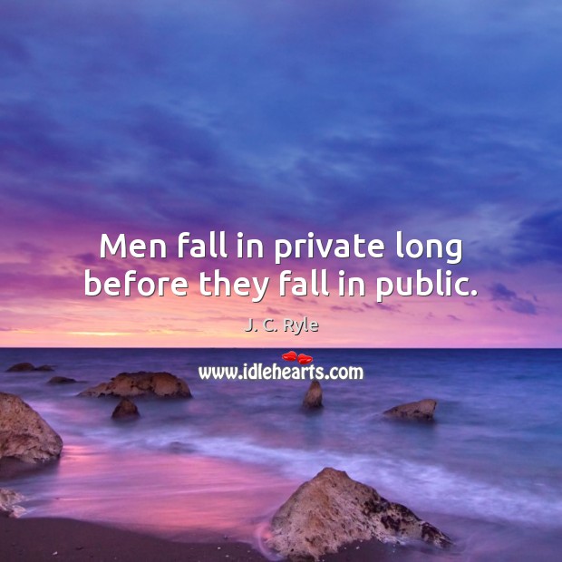 Men fall in private long before they fall in public. J. C. Ryle Picture Quote