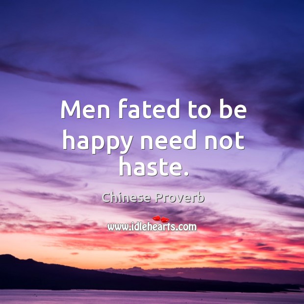 Men fated to be happy need not haste. Image