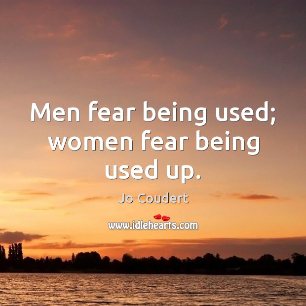 Men fear being used; women fear being used up. Jo Coudert Picture Quote