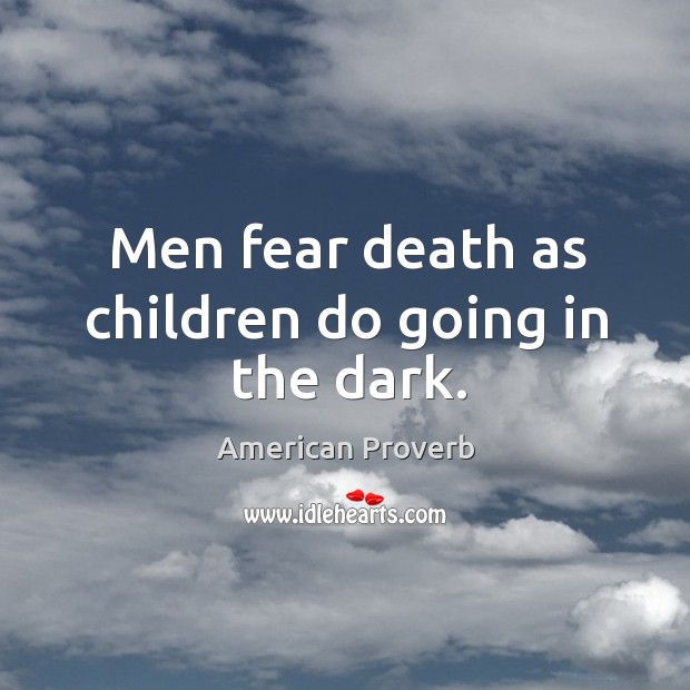 Men fear death as children do going in the dark. American Proverbs Image