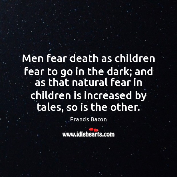 Men fear death as children fear to go in the dark; and Francis Bacon Picture Quote