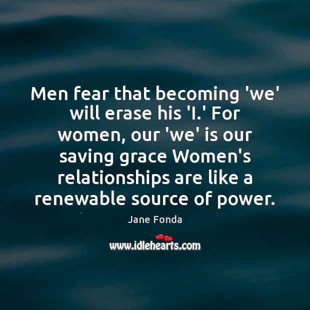Men fear that becoming ‘we’ will erase his ‘I.’ For women, Jane Fonda Picture Quote
