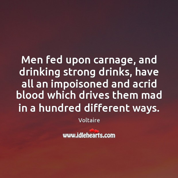 Men fed upon carnage, and drinking strong drinks, have all an impoisoned Image