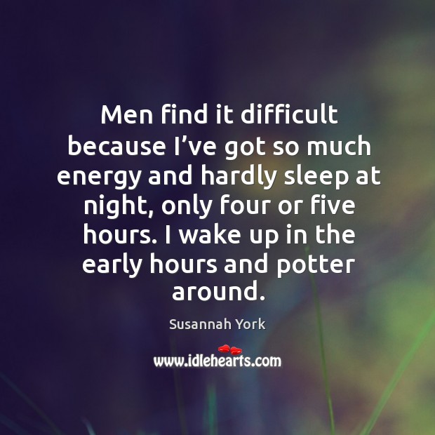 Men find it difficult because I’ve got so much energy and hardly sleep at night Image