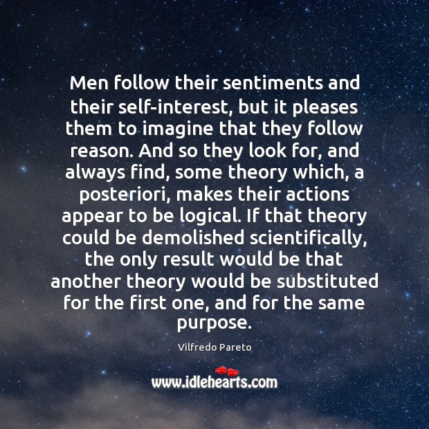 Men follow their sentiments and their self-interest, but it pleases them to Vilfredo Pareto Picture Quote