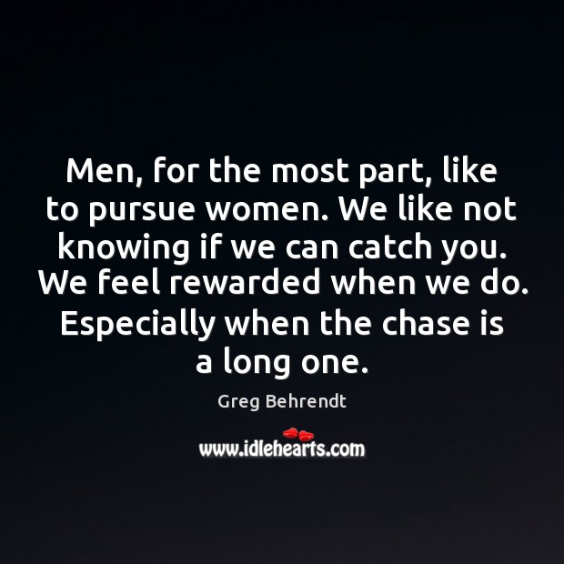 Men, for the most part, like to pursue women. We like not Greg Behrendt Picture Quote