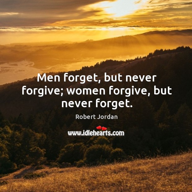 Men forget, but never forgive; women forgive, but never forget. Robert Jordan Picture Quote