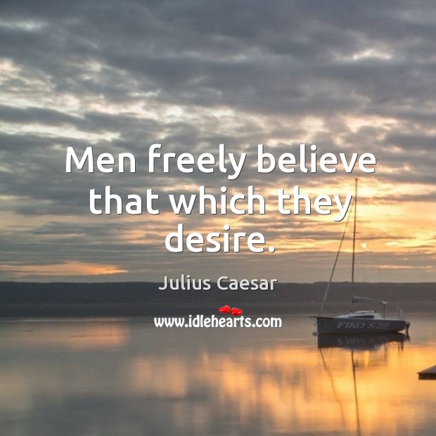 Men freely believe that which they desire. Image