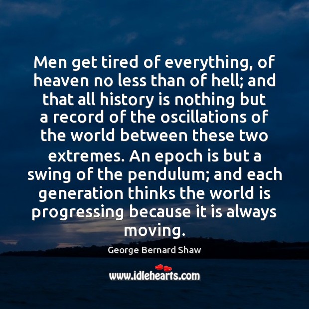 Men get tired of everything, of heaven no less than of hell; History Quotes Image