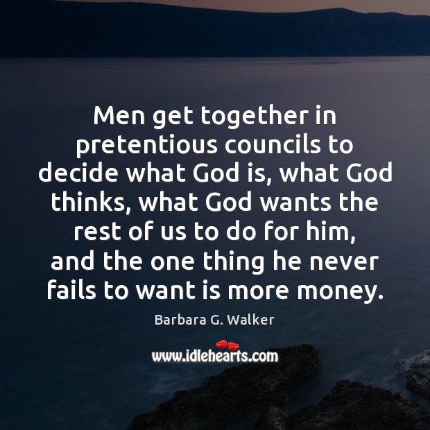 Men get together in pretentious councils to decide what God is, what Image