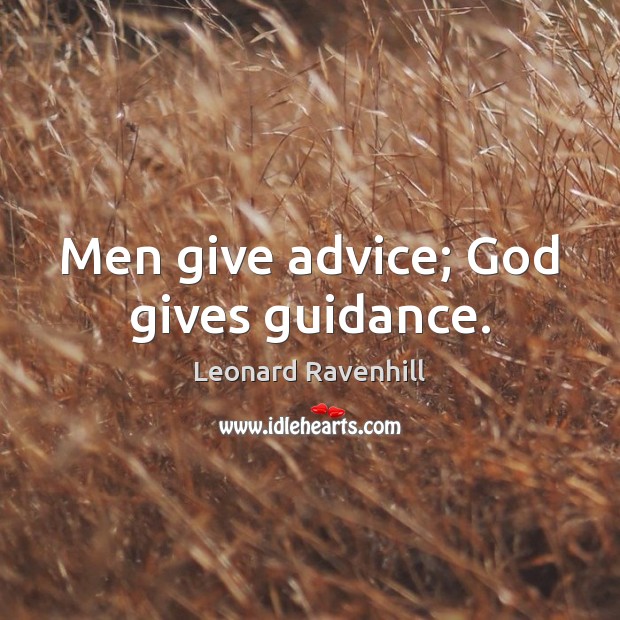 Men give advice; God gives guidance. Leonard Ravenhill Picture Quote