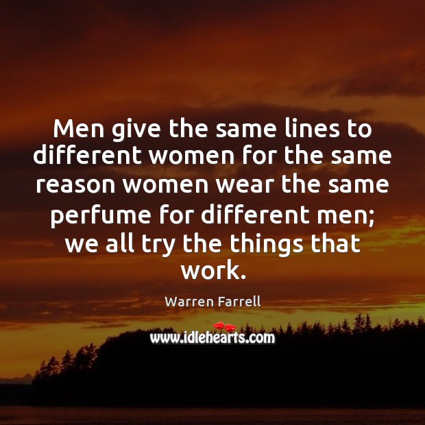 Men give the same lines to different women for the same reason Warren Farrell Picture Quote