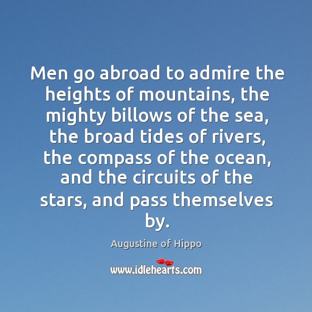 Men go abroad to admire the heights of mountains, the mighty billows of the sea Augustine of Hippo Picture Quote
