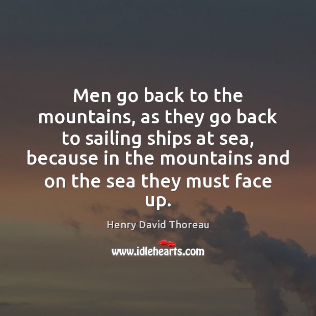 Men go back to the mountains, as they go back to sailing Henry David Thoreau Picture Quote