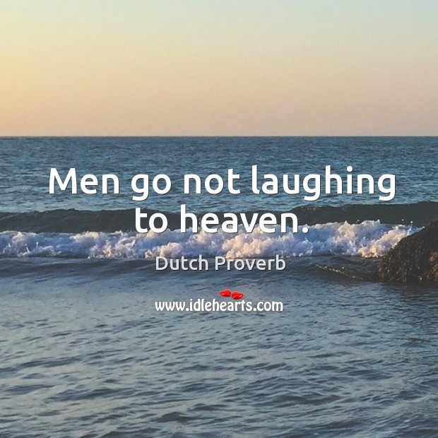 Men go not laughing to heaven. Dutch Proverbs Image