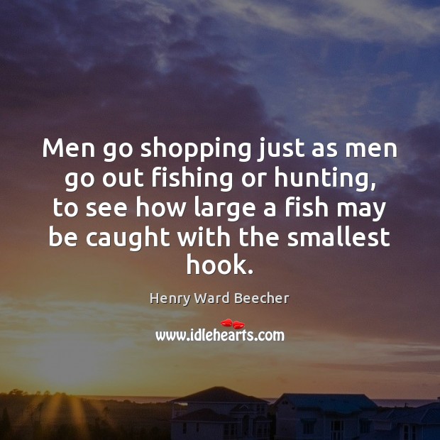 Men go shopping just as men go out fishing or hunting, to Henry Ward Beecher Picture Quote
