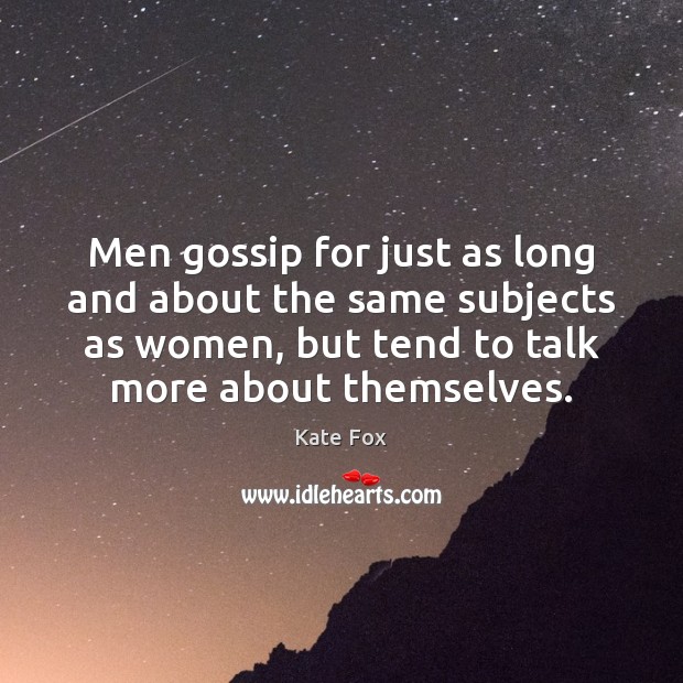 Men gossip for just as long and about the same subjects as Kate Fox Picture Quote