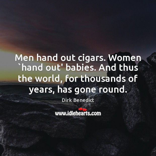 Men hand out cigars. Women `hand out’ babies. And thus the world, Image