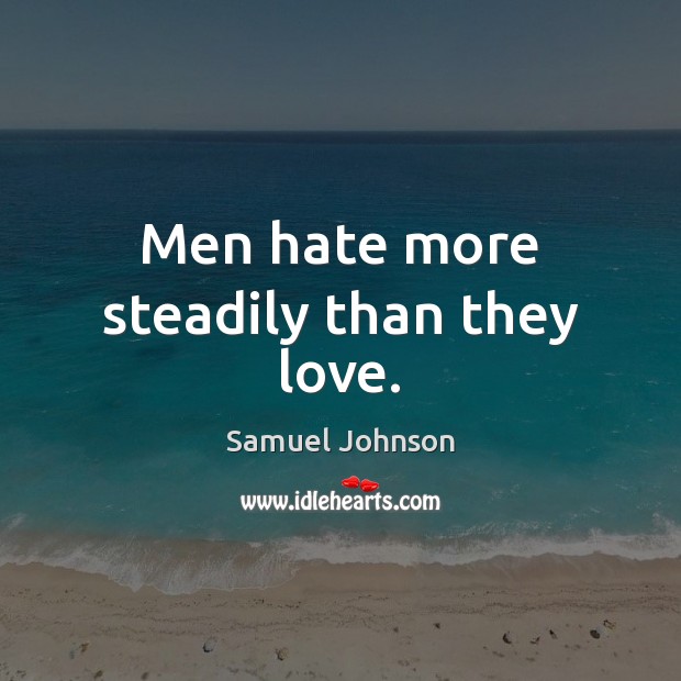 Men hate more steadily than they love. Image