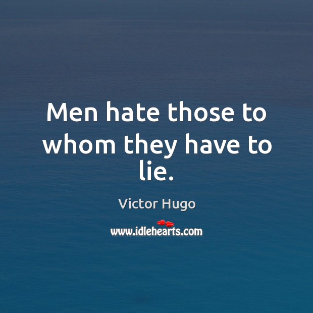 Men hate those to whom they have to lie. Victor Hugo Picture Quote