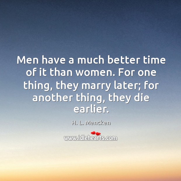 Men have a much better time of it than women. Image