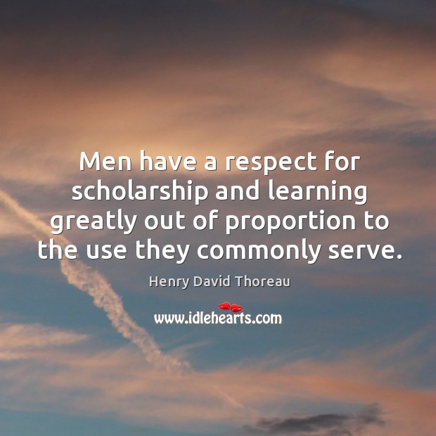 Men have a respect for scholarship and learning greatly out of proportion to the use they commonly serve. Image