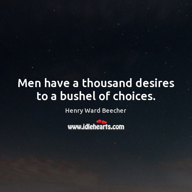 Men have a thousand desires to a bushel of choices. Image