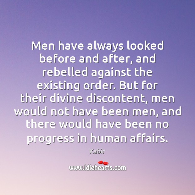 Men have always looked before and after, and rebelled against the existing Kabir Picture Quote