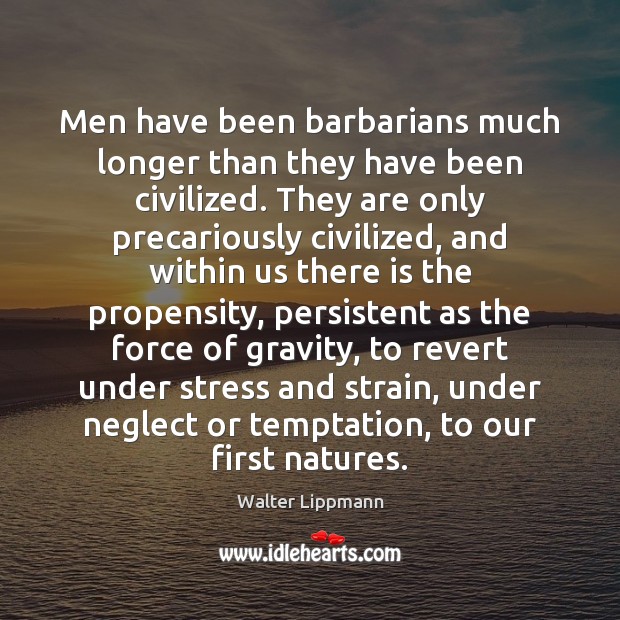Men have been barbarians much longer than they have been civilized. They Image