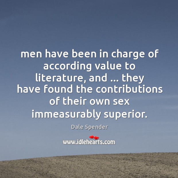 Men have been in charge of according value to literature, and … they Dale Spender Picture Quote