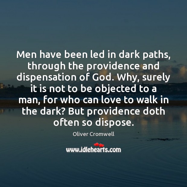 Men have been led in dark paths, through the providence and dispensation Oliver Cromwell Picture Quote