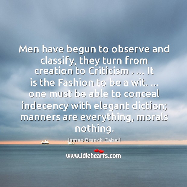 Men have begun to observe and classify, they turn from creation to James Branch Cabell Picture Quote