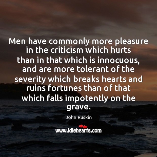 Men have commonly more pleasure in the criticism which hurts than in John Ruskin Picture Quote