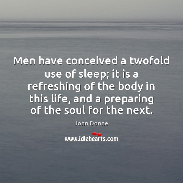 Men have conceived a twofold use of sleep; it is a refreshing John Donne Picture Quote