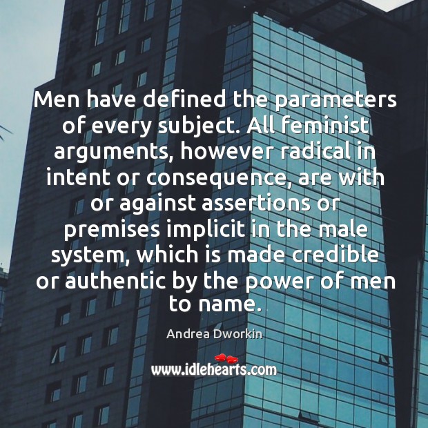 Men have defined the parameters of every subject. Andrea Dworkin Picture Quote