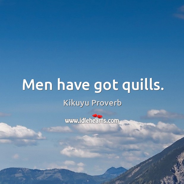 Men have got quills. Kikuyu Proverbs Image