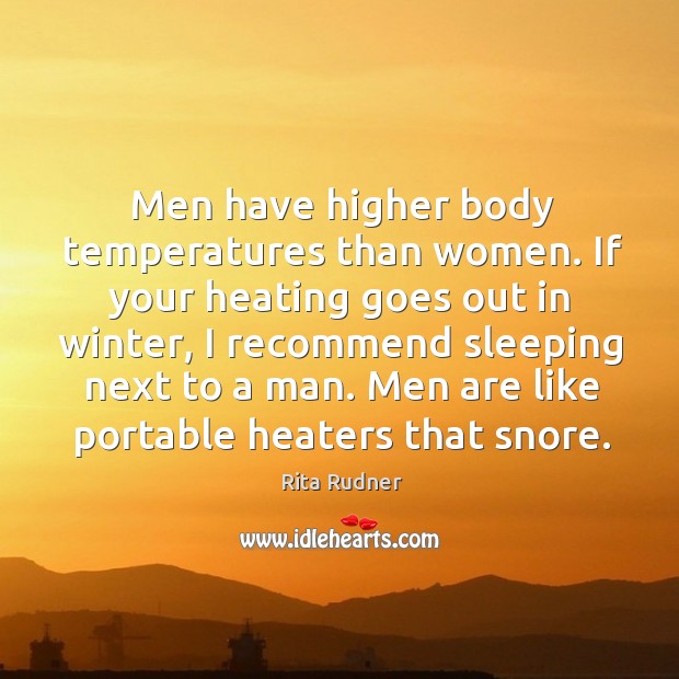 Men have higher body temperatures than women. If your heating goes out Image