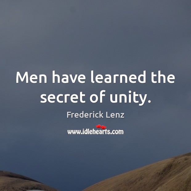 Men have learned the secret of unity. Image