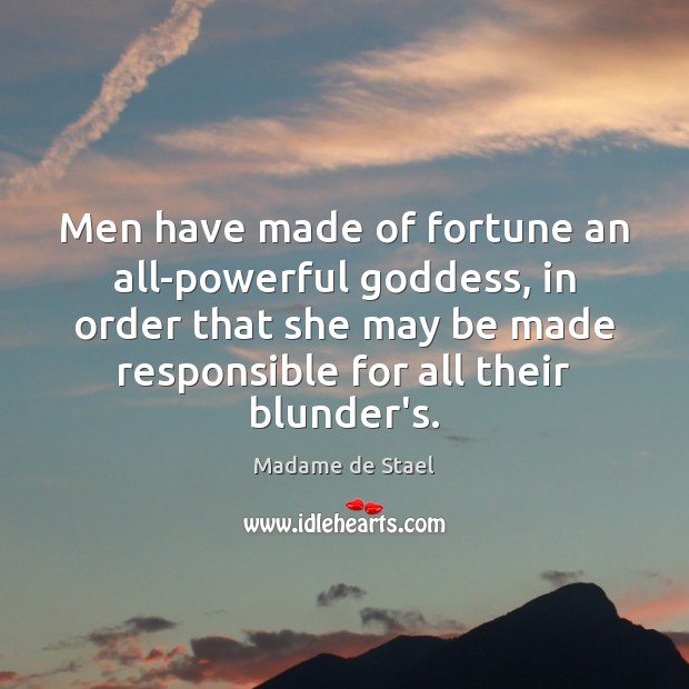 Men have made of fortune an all-powerful Goddess, in order that she Madame de Stael Picture Quote