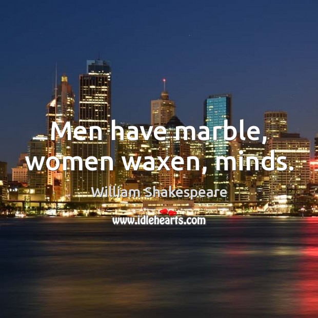 Men have marble, women waxen, minds. Image