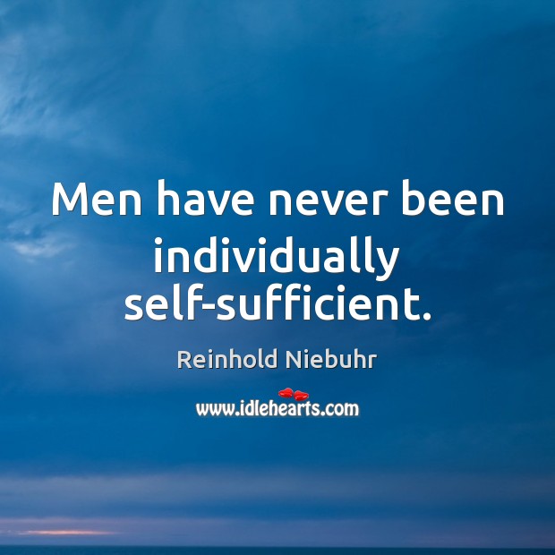 Men have never been individually self-sufficient. Image